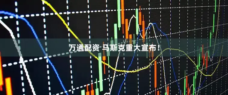 万通配资 马斯克重大宣布！
