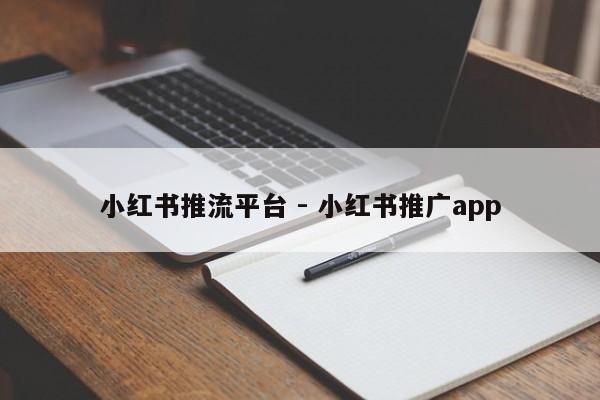 小红书推流平台 - 小红书推广app