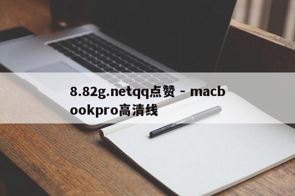 8.82g.netqq点赞 - macbookpro高清线