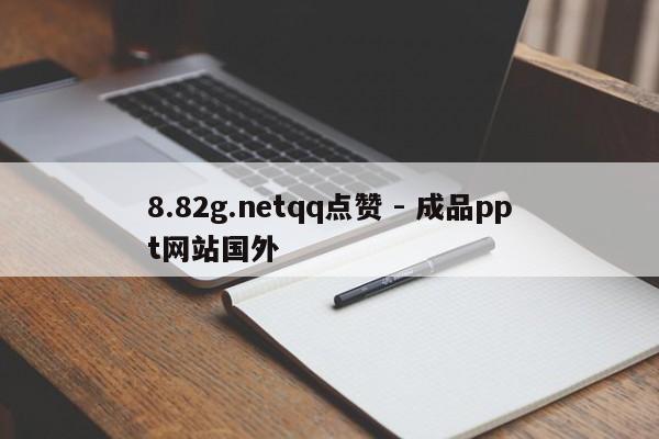 8.82g.netqq点赞 - 成品ppt网站国外