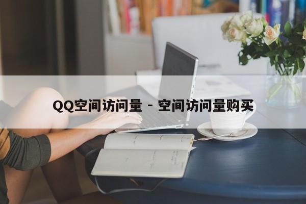 QQ空间访问量 - 空间访问量购买